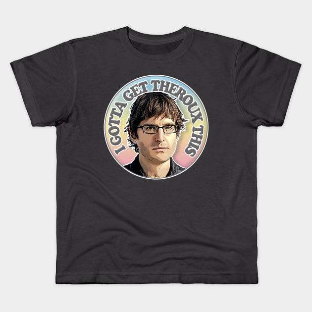 I Gotta Get Theroux This - Humorous Slogan Design Kids T-Shirt by DankFutura